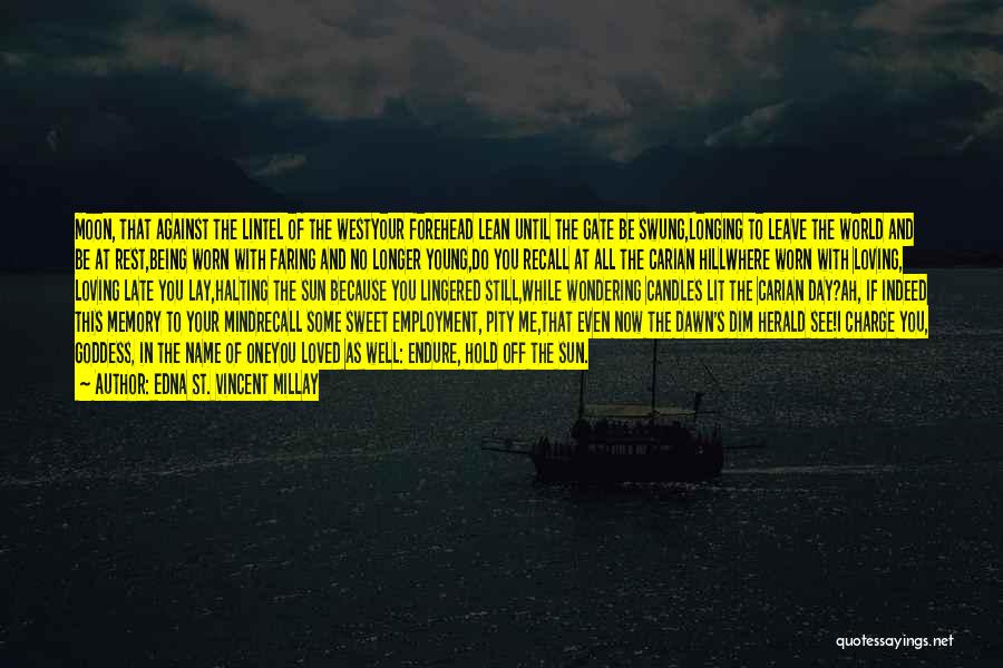 Edna St. Vincent Millay Quotes: Moon, That Against The Lintel Of The Westyour Forehead Lean Until The Gate Be Swung,longing To Leave The World And