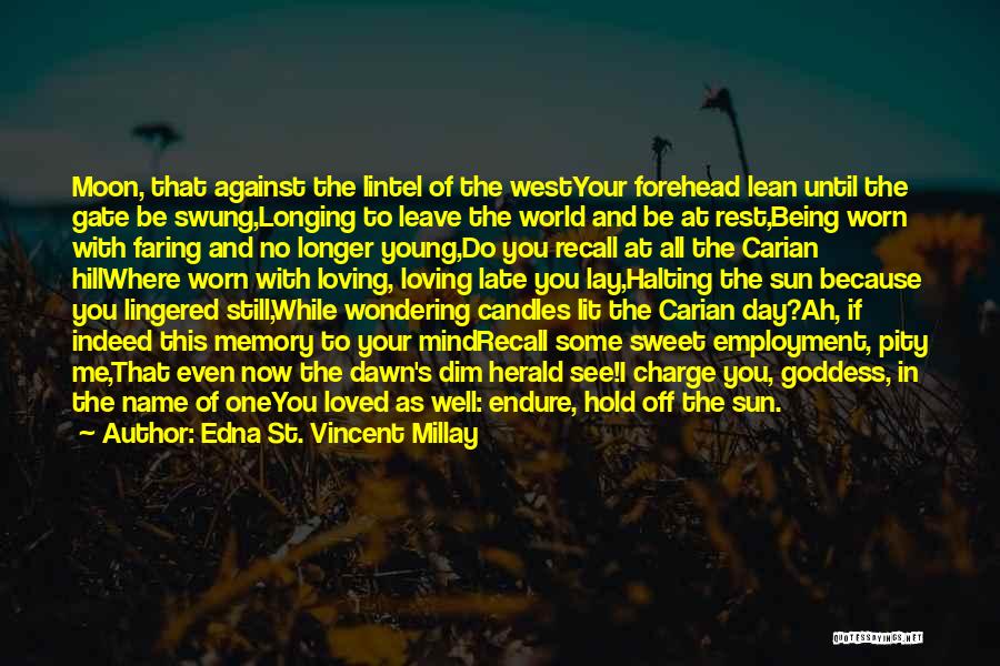 Edna St. Vincent Millay Quotes: Moon, That Against The Lintel Of The Westyour Forehead Lean Until The Gate Be Swung,longing To Leave The World And