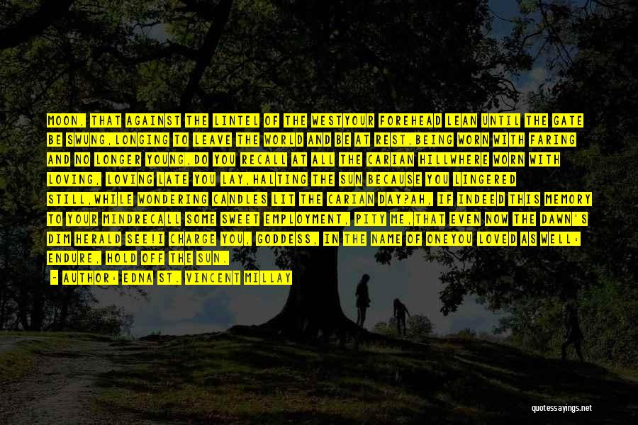 Edna St. Vincent Millay Quotes: Moon, That Against The Lintel Of The Westyour Forehead Lean Until The Gate Be Swung,longing To Leave The World And