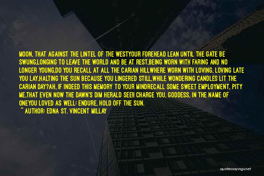 Edna St. Vincent Millay Quotes: Moon, That Against The Lintel Of The Westyour Forehead Lean Until The Gate Be Swung,longing To Leave The World And
