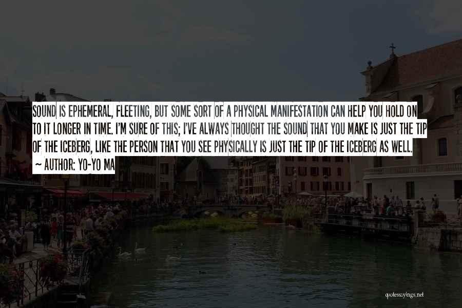 Yo-Yo Ma Quotes: Sound Is Ephemeral, Fleeting, But Some Sort Of A Physical Manifestation Can Help You Hold On To It Longer In