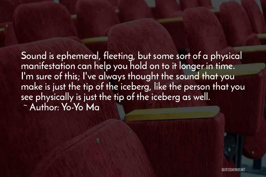 Yo-Yo Ma Quotes: Sound Is Ephemeral, Fleeting, But Some Sort Of A Physical Manifestation Can Help You Hold On To It Longer In