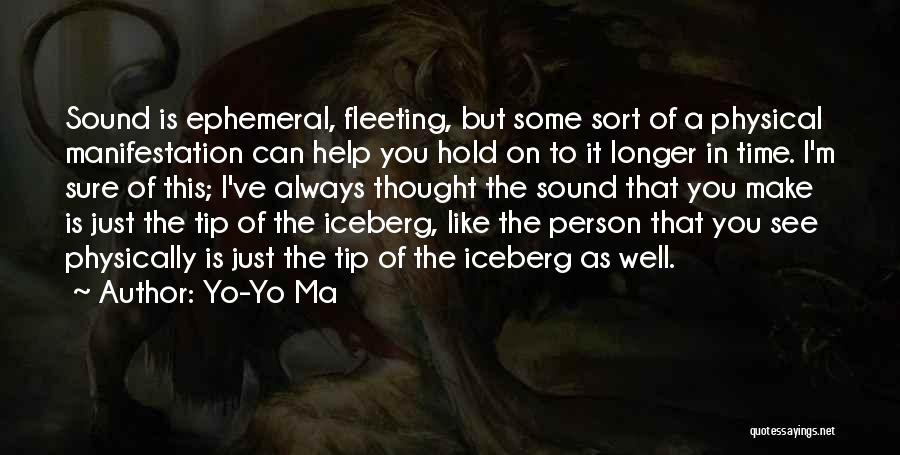 Yo-Yo Ma Quotes: Sound Is Ephemeral, Fleeting, But Some Sort Of A Physical Manifestation Can Help You Hold On To It Longer In