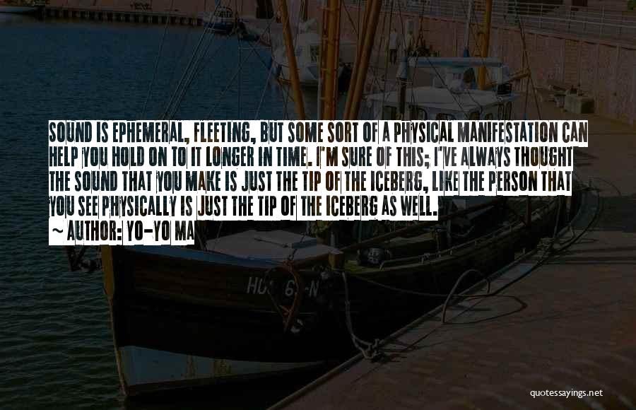 Yo-Yo Ma Quotes: Sound Is Ephemeral, Fleeting, But Some Sort Of A Physical Manifestation Can Help You Hold On To It Longer In