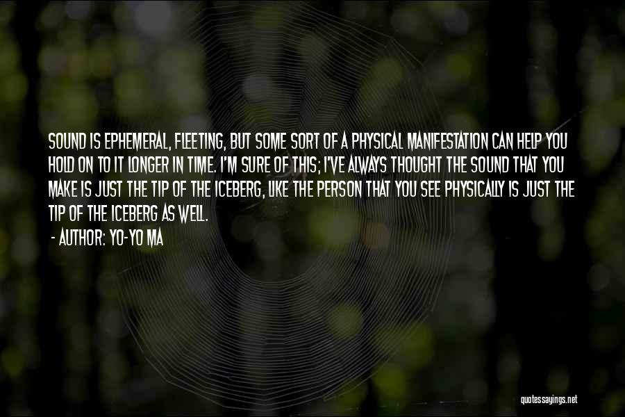 Yo-Yo Ma Quotes: Sound Is Ephemeral, Fleeting, But Some Sort Of A Physical Manifestation Can Help You Hold On To It Longer In