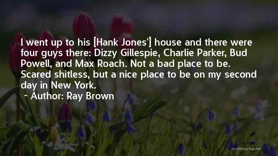 Ray Brown Quotes: I Went Up To His [hank Jones'] House And There Were Four Guys There: Dizzy Gillespie, Charlie Parker, Bud Powell,