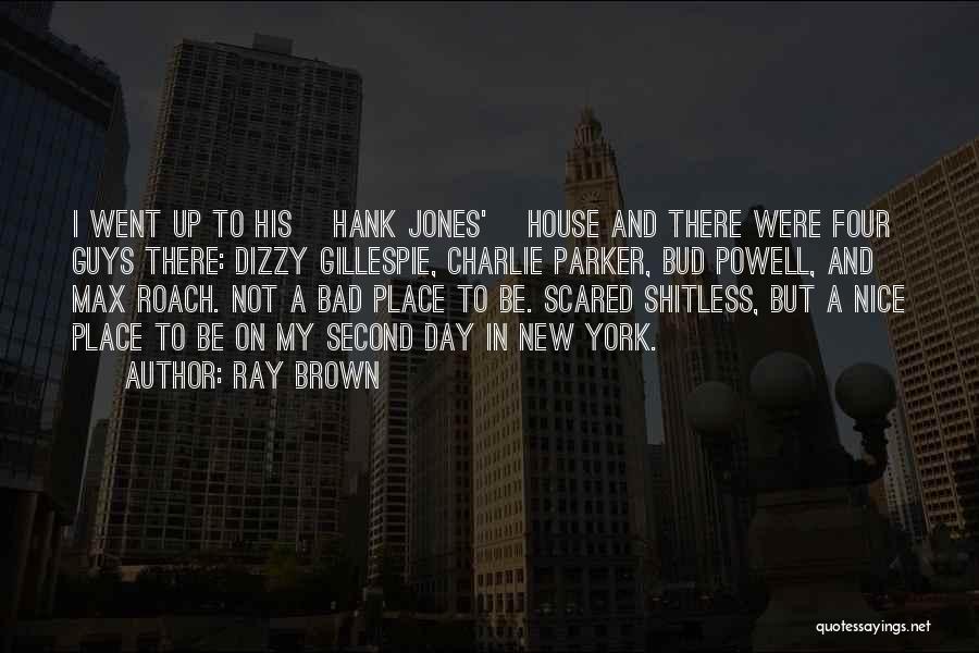 Ray Brown Quotes: I Went Up To His [hank Jones'] House And There Were Four Guys There: Dizzy Gillespie, Charlie Parker, Bud Powell,