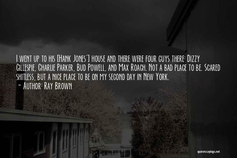 Ray Brown Quotes: I Went Up To His [hank Jones'] House And There Were Four Guys There: Dizzy Gillespie, Charlie Parker, Bud Powell,