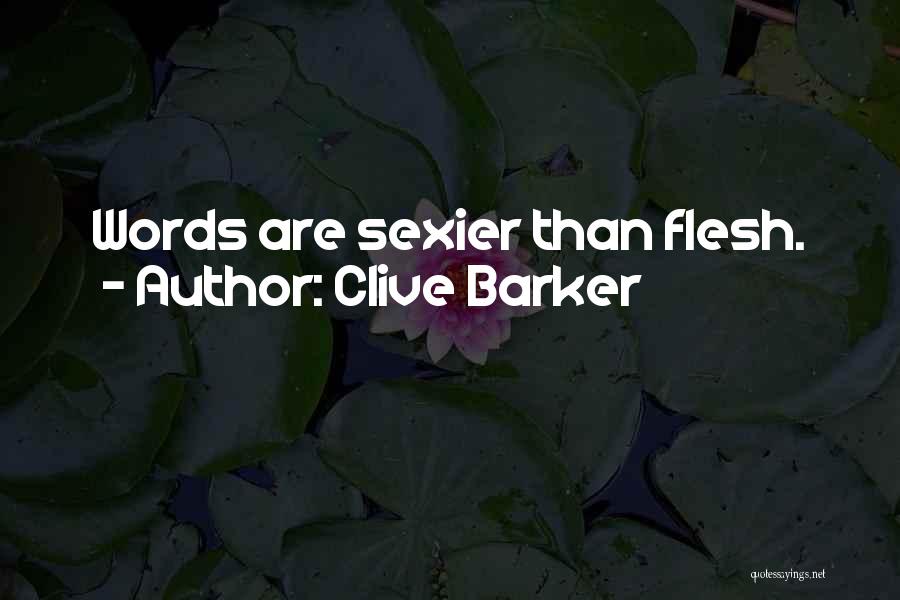 Clive Barker Quotes: Words Are Sexier Than Flesh.