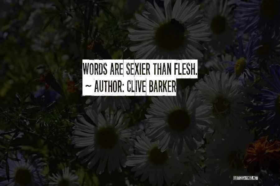 Clive Barker Quotes: Words Are Sexier Than Flesh.