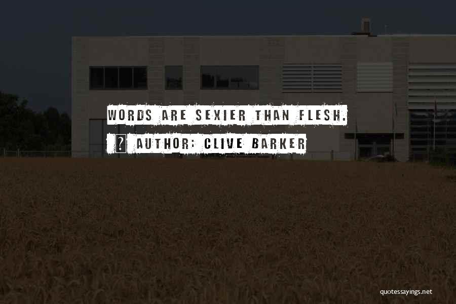 Clive Barker Quotes: Words Are Sexier Than Flesh.