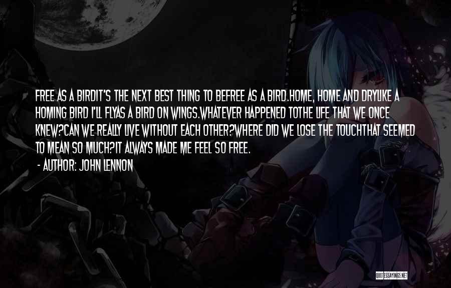 John Lennon Quotes: Free As A Birdit's The Next Best Thing To Befree As A Bird.home, Home And Drylike A Homing Bird I'll
