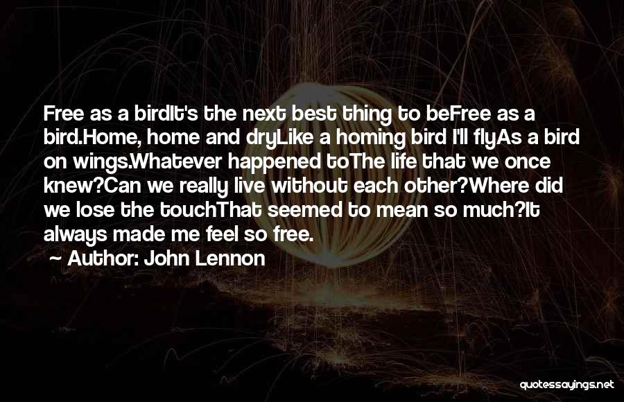 John Lennon Quotes: Free As A Birdit's The Next Best Thing To Befree As A Bird.home, Home And Drylike A Homing Bird I'll