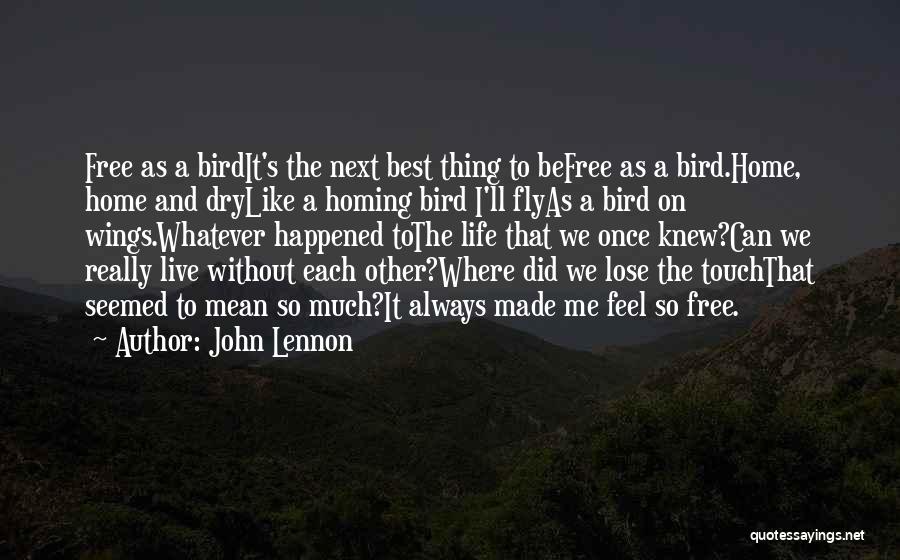 John Lennon Quotes: Free As A Birdit's The Next Best Thing To Befree As A Bird.home, Home And Drylike A Homing Bird I'll