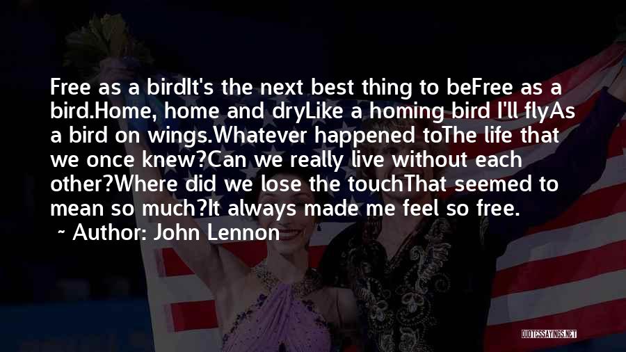 John Lennon Quotes: Free As A Birdit's The Next Best Thing To Befree As A Bird.home, Home And Drylike A Homing Bird I'll