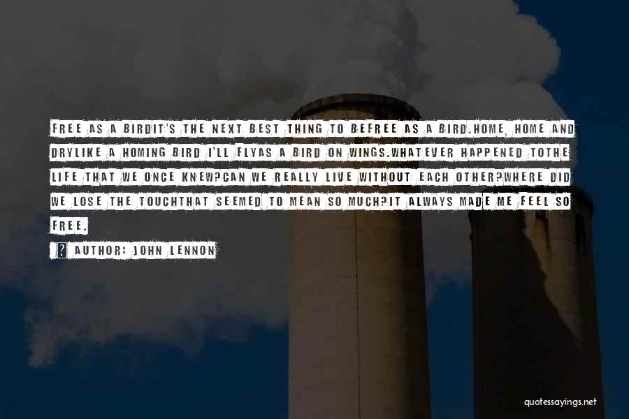 John Lennon Quotes: Free As A Birdit's The Next Best Thing To Befree As A Bird.home, Home And Drylike A Homing Bird I'll