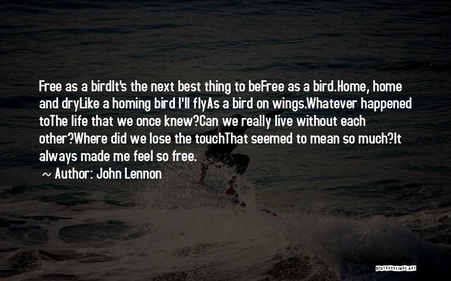 John Lennon Quotes: Free As A Birdit's The Next Best Thing To Befree As A Bird.home, Home And Drylike A Homing Bird I'll