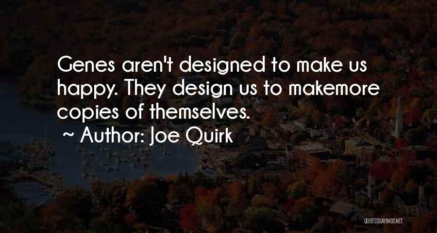 Joe Quirk Quotes: Genes Aren't Designed To Make Us Happy. They Design Us To Makemore Copies Of Themselves.