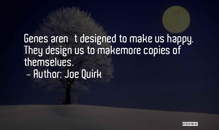 Joe Quirk Quotes: Genes Aren't Designed To Make Us Happy. They Design Us To Makemore Copies Of Themselves.