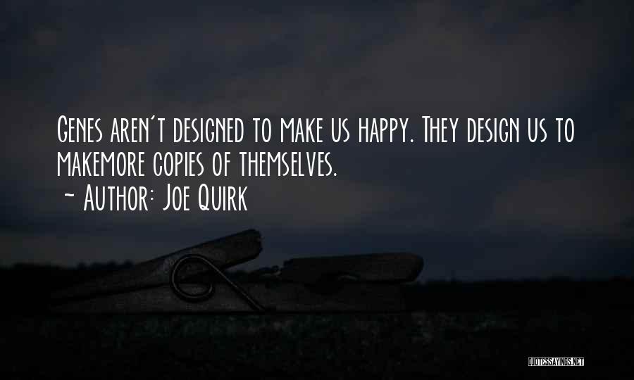 Joe Quirk Quotes: Genes Aren't Designed To Make Us Happy. They Design Us To Makemore Copies Of Themselves.