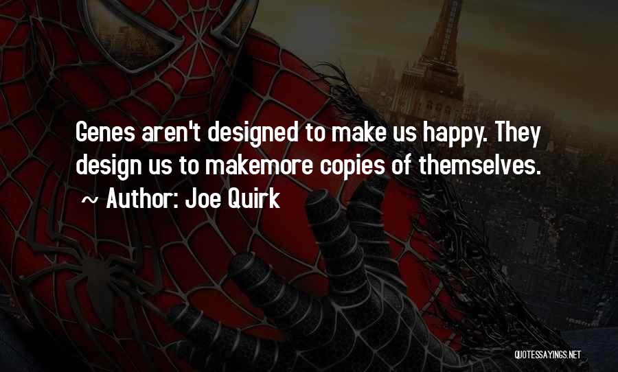 Joe Quirk Quotes: Genes Aren't Designed To Make Us Happy. They Design Us To Makemore Copies Of Themselves.