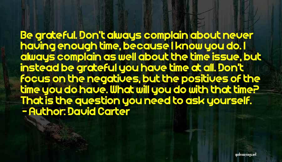 David Carter Quotes: Be Grateful. Don't Always Complain About Never Having Enough Time, Because I Know You Do. I Always Complain As Well