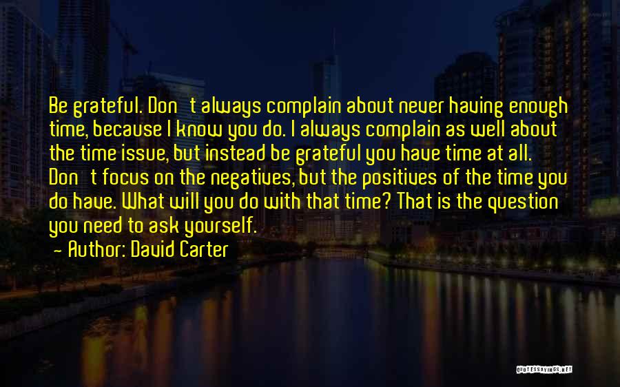 David Carter Quotes: Be Grateful. Don't Always Complain About Never Having Enough Time, Because I Know You Do. I Always Complain As Well