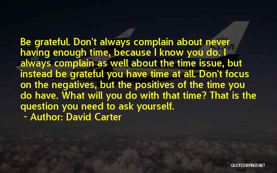 David Carter Quotes: Be Grateful. Don't Always Complain About Never Having Enough Time, Because I Know You Do. I Always Complain As Well