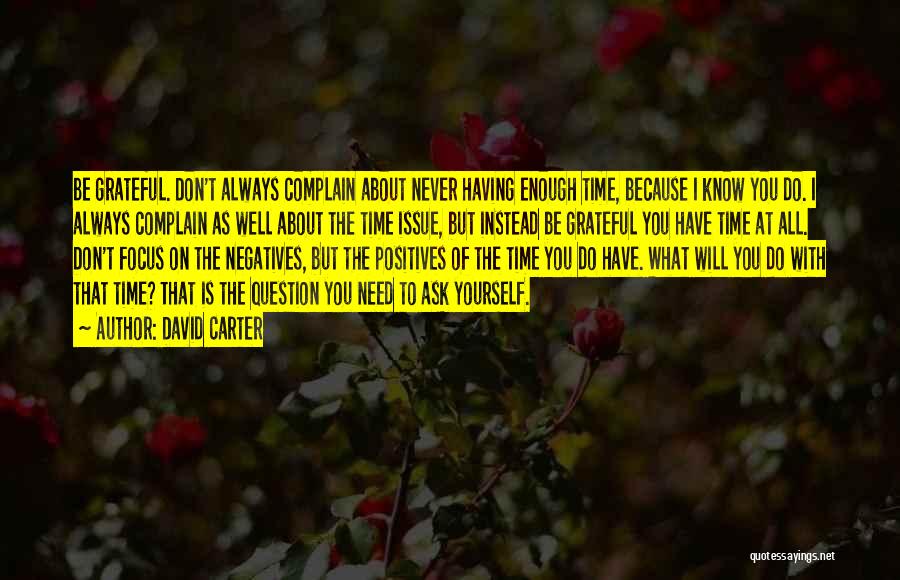 David Carter Quotes: Be Grateful. Don't Always Complain About Never Having Enough Time, Because I Know You Do. I Always Complain As Well