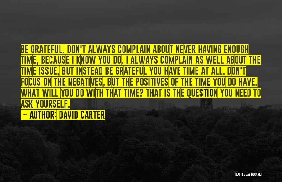 David Carter Quotes: Be Grateful. Don't Always Complain About Never Having Enough Time, Because I Know You Do. I Always Complain As Well