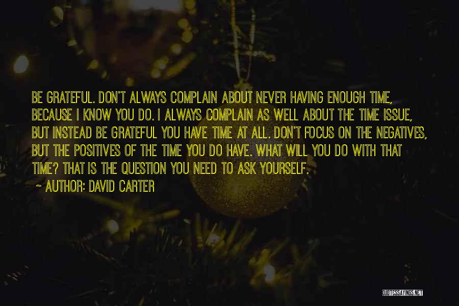 David Carter Quotes: Be Grateful. Don't Always Complain About Never Having Enough Time, Because I Know You Do. I Always Complain As Well