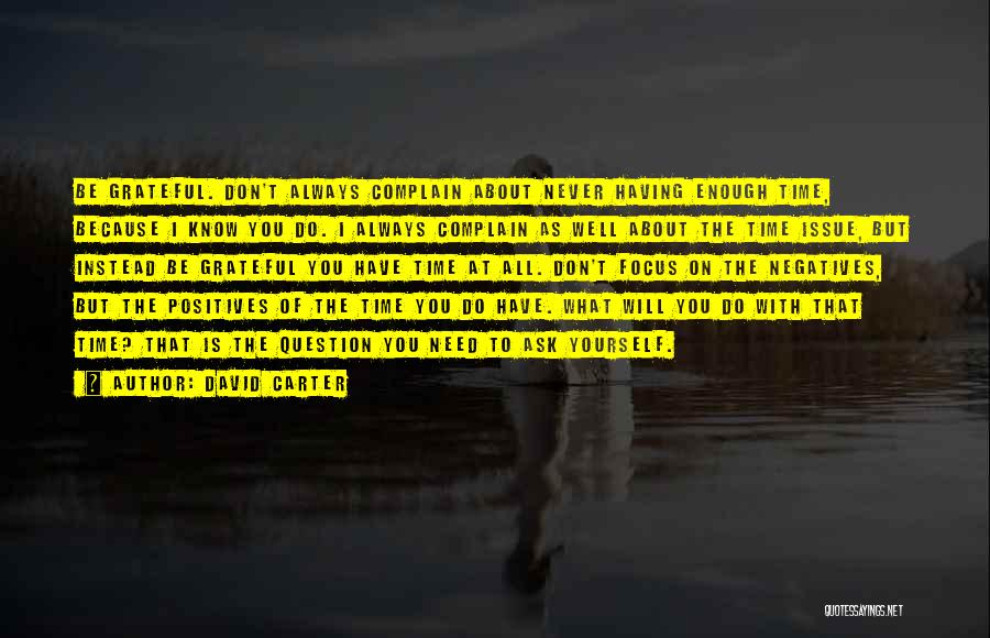 David Carter Quotes: Be Grateful. Don't Always Complain About Never Having Enough Time, Because I Know You Do. I Always Complain As Well