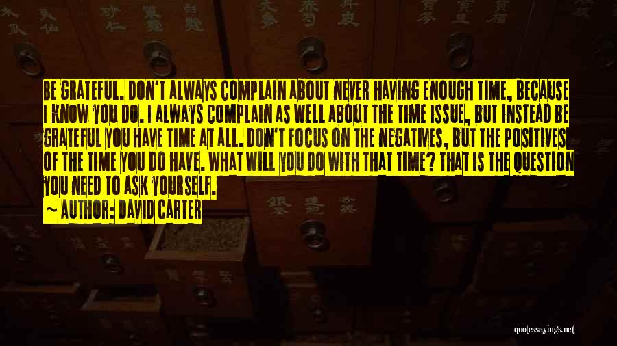 David Carter Quotes: Be Grateful. Don't Always Complain About Never Having Enough Time, Because I Know You Do. I Always Complain As Well