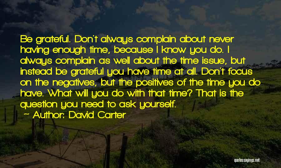 David Carter Quotes: Be Grateful. Don't Always Complain About Never Having Enough Time, Because I Know You Do. I Always Complain As Well