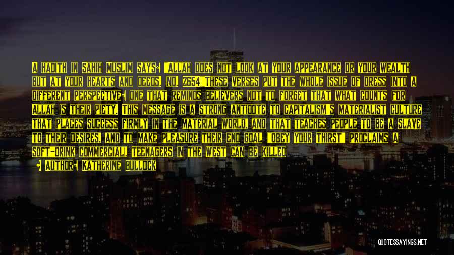 Katherine Bullock Quotes: A Hadith In Sahih Muslim Says: Allah Does Not Look At Your Appearance Or Your Wealth But At Your Hearts