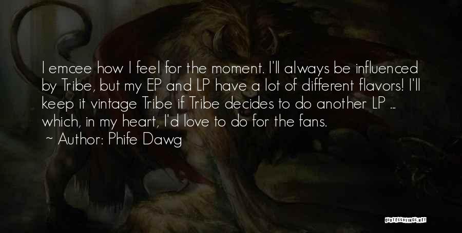 Phife Dawg Quotes: I Emcee How I Feel For The Moment. I'll Always Be Influenced By Tribe, But My Ep And Lp Have