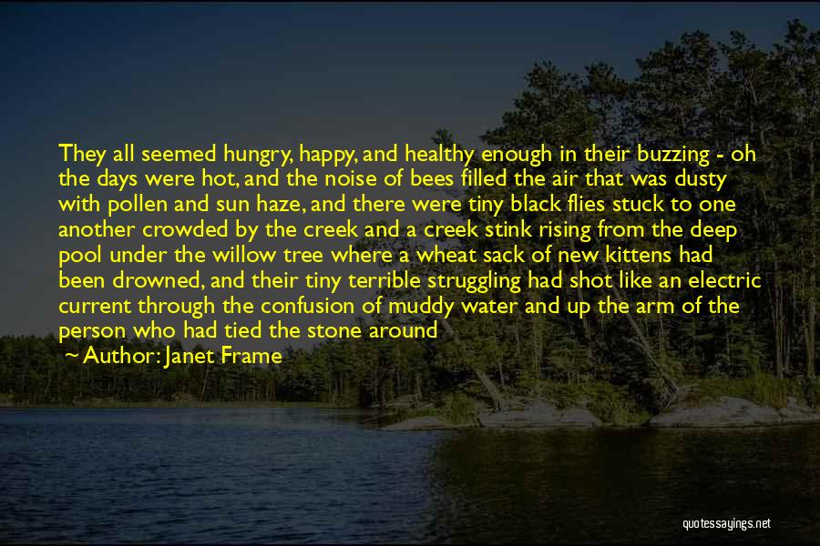 Janet Frame Quotes: They All Seemed Hungry, Happy, And Healthy Enough In Their Buzzing - Oh The Days Were Hot, And The Noise