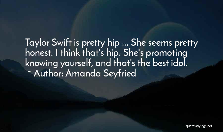 Amanda Seyfried Quotes: Taylor Swift Is Pretty Hip ... She Seems Pretty Honest. I Think That's Hip. She's Promoting Knowing Yourself, And That's