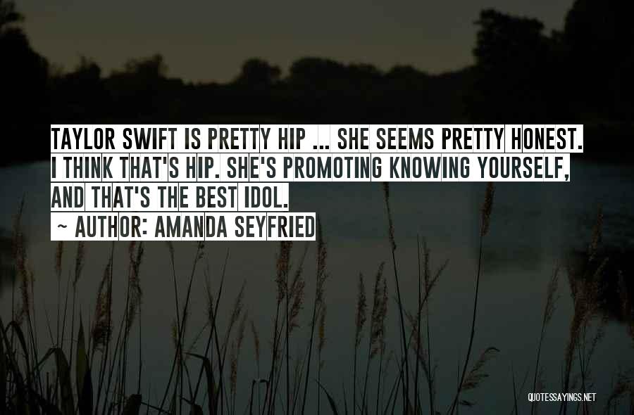 Amanda Seyfried Quotes: Taylor Swift Is Pretty Hip ... She Seems Pretty Honest. I Think That's Hip. She's Promoting Knowing Yourself, And That's