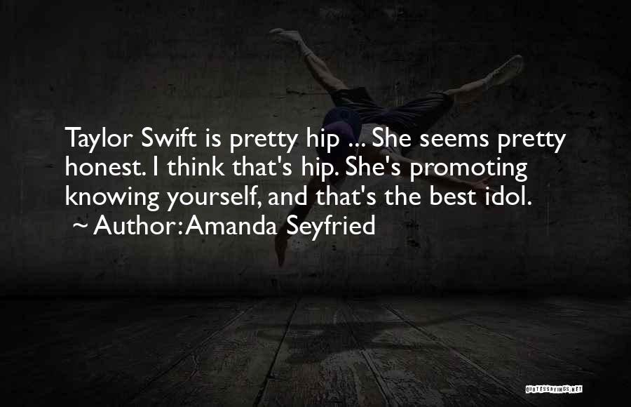 Amanda Seyfried Quotes: Taylor Swift Is Pretty Hip ... She Seems Pretty Honest. I Think That's Hip. She's Promoting Knowing Yourself, And That's
