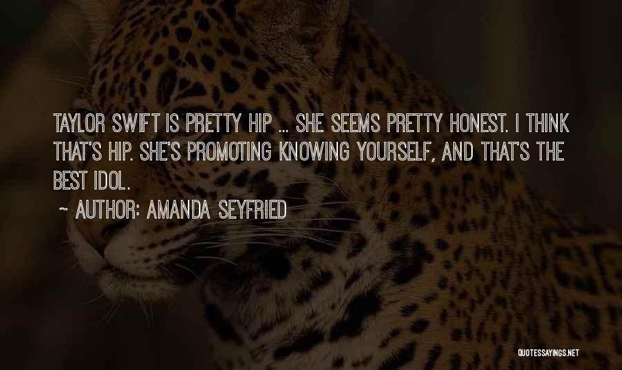 Amanda Seyfried Quotes: Taylor Swift Is Pretty Hip ... She Seems Pretty Honest. I Think That's Hip. She's Promoting Knowing Yourself, And That's