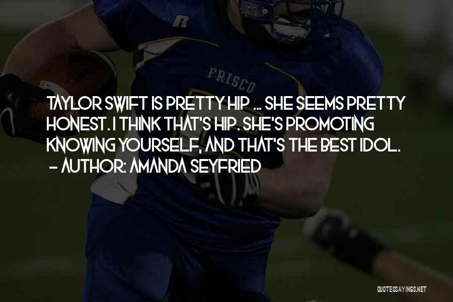 Amanda Seyfried Quotes: Taylor Swift Is Pretty Hip ... She Seems Pretty Honest. I Think That's Hip. She's Promoting Knowing Yourself, And That's