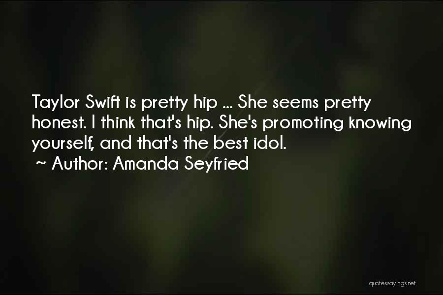 Amanda Seyfried Quotes: Taylor Swift Is Pretty Hip ... She Seems Pretty Honest. I Think That's Hip. She's Promoting Knowing Yourself, And That's
