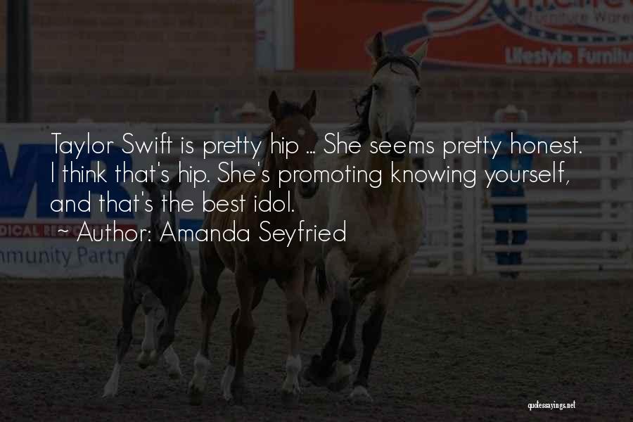 Amanda Seyfried Quotes: Taylor Swift Is Pretty Hip ... She Seems Pretty Honest. I Think That's Hip. She's Promoting Knowing Yourself, And That's