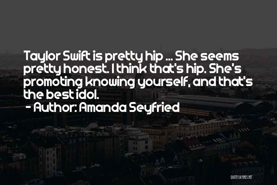 Amanda Seyfried Quotes: Taylor Swift Is Pretty Hip ... She Seems Pretty Honest. I Think That's Hip. She's Promoting Knowing Yourself, And That's