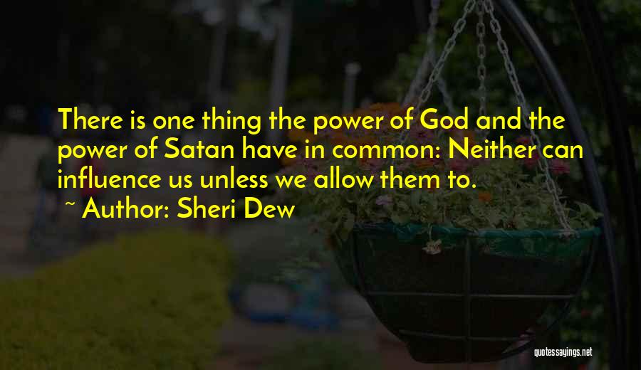 Sheri Dew Quotes: There Is One Thing The Power Of God And The Power Of Satan Have In Common: Neither Can Influence Us