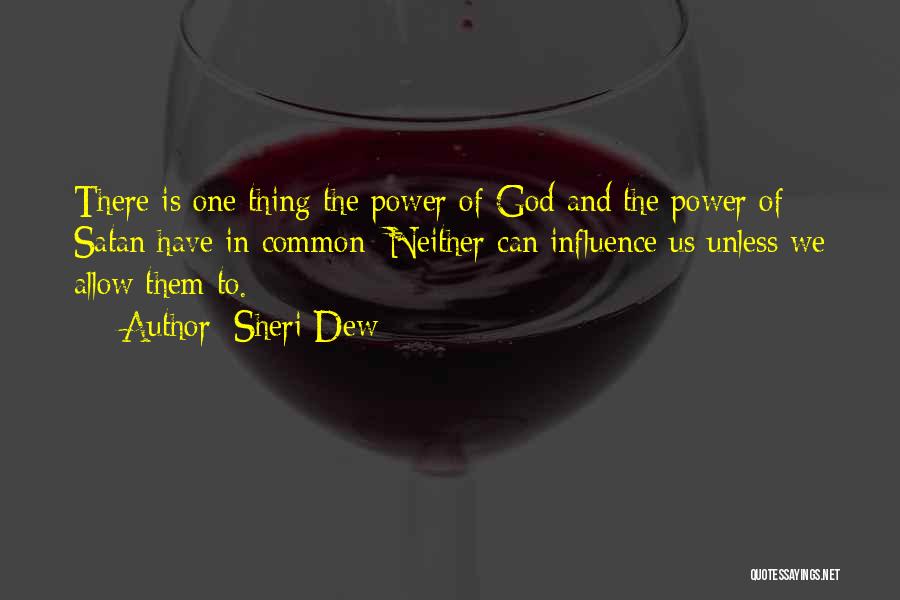 Sheri Dew Quotes: There Is One Thing The Power Of God And The Power Of Satan Have In Common: Neither Can Influence Us