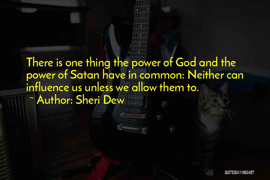 Sheri Dew Quotes: There Is One Thing The Power Of God And The Power Of Satan Have In Common: Neither Can Influence Us