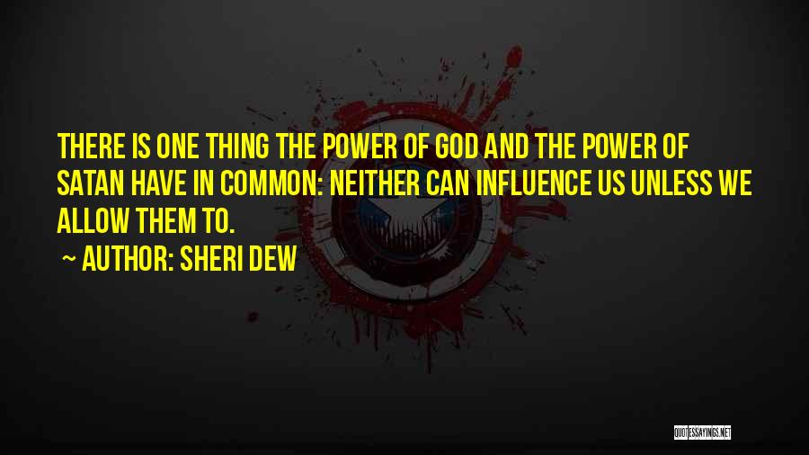 Sheri Dew Quotes: There Is One Thing The Power Of God And The Power Of Satan Have In Common: Neither Can Influence Us