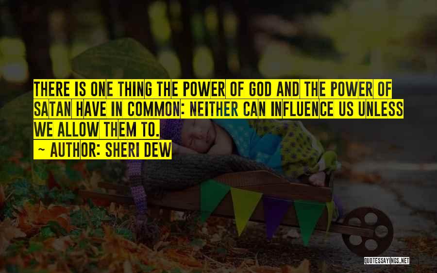 Sheri Dew Quotes: There Is One Thing The Power Of God And The Power Of Satan Have In Common: Neither Can Influence Us